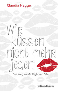 Wir küssen nicht mehr jeden - Der Weg zu Mr. Right mit 50 +