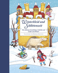 Winterkleid und Schlittenzeit - ein Hausbuch mit Geschichten, Gedichen, Liedern, Bastelanleitungen und Rezepten