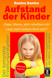 Aufstand der Kinder: „Papa, Mama, jetzt rebelliere ich! Lasst mich einfach Kind sein!“