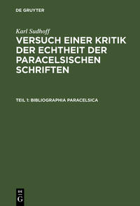 Karl Sudhoff: Versuch einer Kritik der Echtheit der Paracelsischen Schriften / Bibliographia Paracelsica