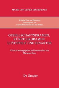 Marie von Ebner-Eschenbach: Kritische Texte und Deutungen / Gesellschaftsdramen, Künstlerdramen, Lustspiele und Einakter