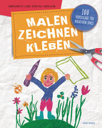 Malen, Zeichnen, Kleben - 100 Vorschläge für kreativen Spaß