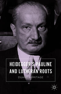 Heidegger’s Pauline and Lutheran Roots