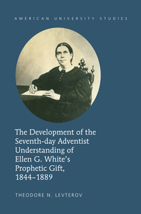 The Development of the Seventh-day Adventist Understanding of Ellen G. White’s Prophetic Gift, 1844-1889