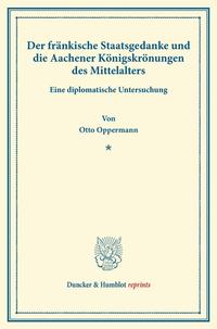 Der fränkische Staatsgedanke und die Aachener Königskrönungen des Mittelalters.