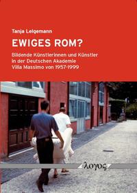 Ewiges Rom? Bildende Künstlerinnen und Künstler in der Deutschen Akademie Villa Massimo von 1957-1999