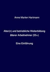 Alter(n) und betriebliche Weiterbildung älterer Arbeitnehmer (55+)