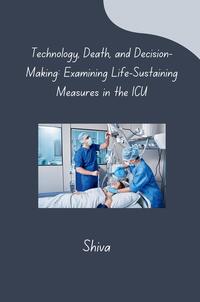 Technology, Death, and Decision-Making: Examining Life-Sustaining Measures in the ICU