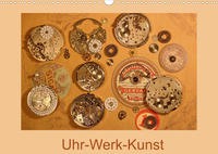 Uhr-Werk-Kunst (Wandkalender 2022 DIN A3 quer)