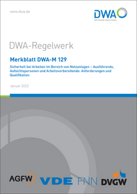 Merkblatt DWA-M 129 Sicherheit bei Arbeiten im Bereich von Netzanlagen – Ausführende, Aufsichtspersonen und Arbeitsvorbereitende: Anforderungen und Qualifikation