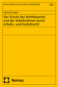 Der Schutz des Wettbewerbs und der Arbeitnehmer durch Arbeits- und Kartellrecht