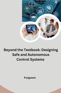 Beyond the Textbook: Designing Safe and Autonomous Control Systems