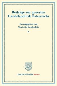 Beiträge zur neuesten Handelspolitik Österreichs.