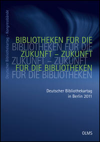 Bibliotheken für die Zukunft – Zukunft für die Bibliotheken. 100. Deutscher Bibliothekartag in Berlin 2011