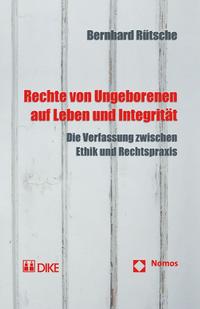 Rechte von Ungeborenen auf Leben und Integrität. Die Verfassung zwischen Ethik und Rechtspraxis