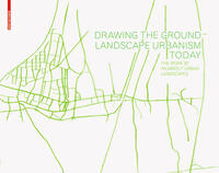 Drawing the Ground – Landscape Urbanism Today