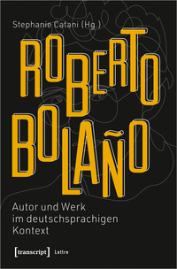 Roberto Bolaño: Autor und Werk im deutschsprachigen Kontext