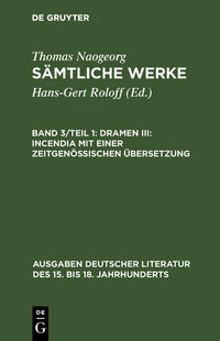 Thomas Naogeorg: Sämtliche Werke / Dramen III: Incendia mit einer zeitgenössischen Übersetzung