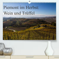 Piemont im Herbst: Wein und Trüffel (Premium, hochwertiger DIN A2 Wandkalender 2022, Kunstdruck in Hochglanz)