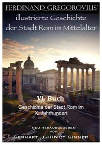 FERDINAND GREGOROVIUS' illustrierte Geschichte der Stadt Rom im Mittelalter / Ferinand Gregorovius' illustrierte Geschichte der Stadt Rom im Mittelalter, VI. Buch