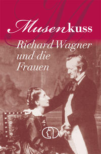 Musenkuss - Richard Wagner und die Frauen