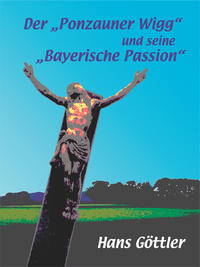 Der "Ponzauner Wigg" und seine "Bayerische Passion"