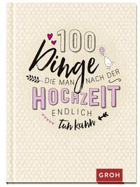 100 Dinge, die man nach der Hochzeit endlich tun kann