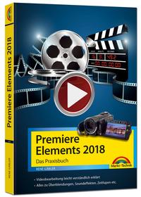 Premiere Elements 2018 - Das Praxisbuch zur Software