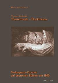 Theatermusik – Musiktheater. Shakespeare-Dramen auf deutschen Bühnen um 1800