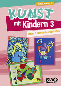 Kunst mit Kindern 3: Malen & Plastisches Gestalten