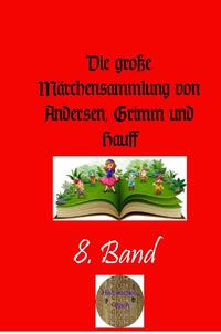 Die große Märchensammlung von Andersen, Grimm und Hauff / Die große Märchensammlung von Andersen, Grimm und Hauff , 8. Band