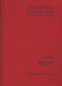 Philosophische Clandestina der deutschen Aufklärung / Abteilung I: Texte und Dokumente. Band 3: Gabriel Wagner (1660–1717)