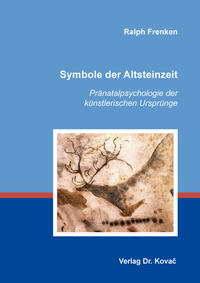 Symbole der Altsteinzeit: Pränatalpsychologie der künstlerischen Ursprünge