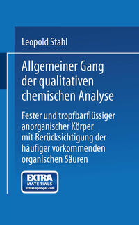 Allgemeiner Gang der qualitativen chemischen Analyse fester und tropfbarflüssiger anorganischer Körper mit Berücksichtigung der häufiger vorkommenden organischen Säuren