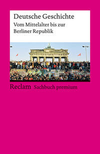 Deutsche Geschichte. Vom Mittelalter bis zur Berliner Republik. Reclam Sachbuch premium