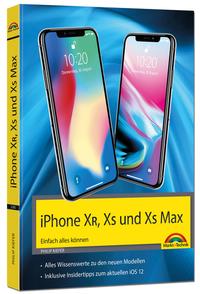 iPhone XR, XS und XS Max – Einfach alles können - Die Anleitung zu allen neuen iPhones mit iOS 12