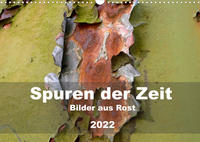 Spuren der Zeit - Bilder aus Rost (Wandkalender 2022 DIN A3 quer)