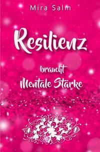 RESILIENZ BRAUCHT MENTALE STÄRKE! Wie Sie beides in praktischen Schritten aufbauen