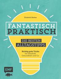 Fantastisch praktisch – Die besten Alltagstipps