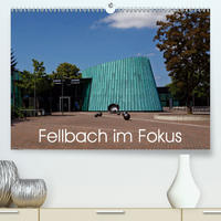 Fellbach im Fokus (Premium, hochwertiger DIN A2 Wandkalender 2020, Kunstdruck in Hochglanz)