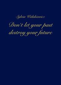 Don't let your past destroy your future