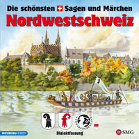 Die schönsten Sagen und Märchen: Nordwestschweiz