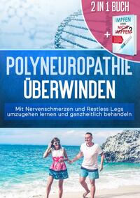 2 in 1 Buch | Polyneuropathie überwinden: Mit Nervenschmerzen und Restless Legs umzugehen lernen und ganzheitlich behandeln