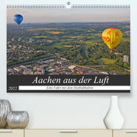 Aachen aus der Luft - Eine Fahrt mit dem Heißluftballon (Premium, hochwertiger DIN A2 Wandkalender 2022, Kunstdruck in Hochglanz)