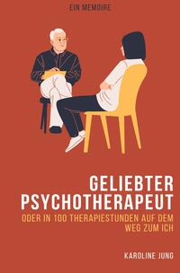 Geliebter Psychotherapeut - Oder in 100 Therapiestunden auf dem Weg zum Ich