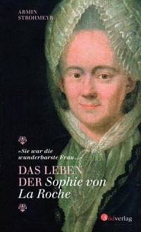 Das Leben der Sophie von La Roche - "Sie war die wunderbarste Frau …"