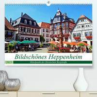 Bildschönes Heppenheim Mittelpunkt der Hessischen Bergstraße (Premium, hochwertiger DIN A2 Wandkalender 2023, Kunstdruck in Hochglanz)