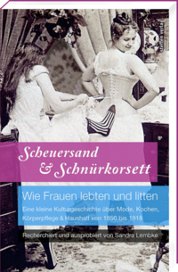 Scheuersand & Schnürkorsett. Wie Frauen lebten und litten