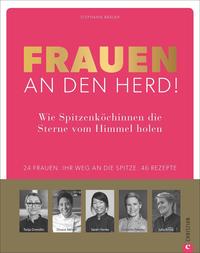 Frauen an den Herd! Wie Spitzenköchinnen die Sterne vom Himmel holen.