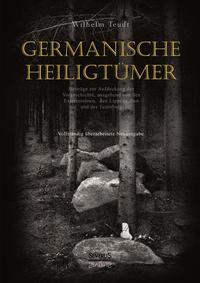 Germanische Heiligtümer. Beiträge zur Aufdeckung der Vorgeschichte, ausgehend von den Externsteinen, den Lippequellen und der Teutoburg